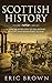 Scottish History: A Concise Overview of the History of Scotland From Start to End (Great Britain)