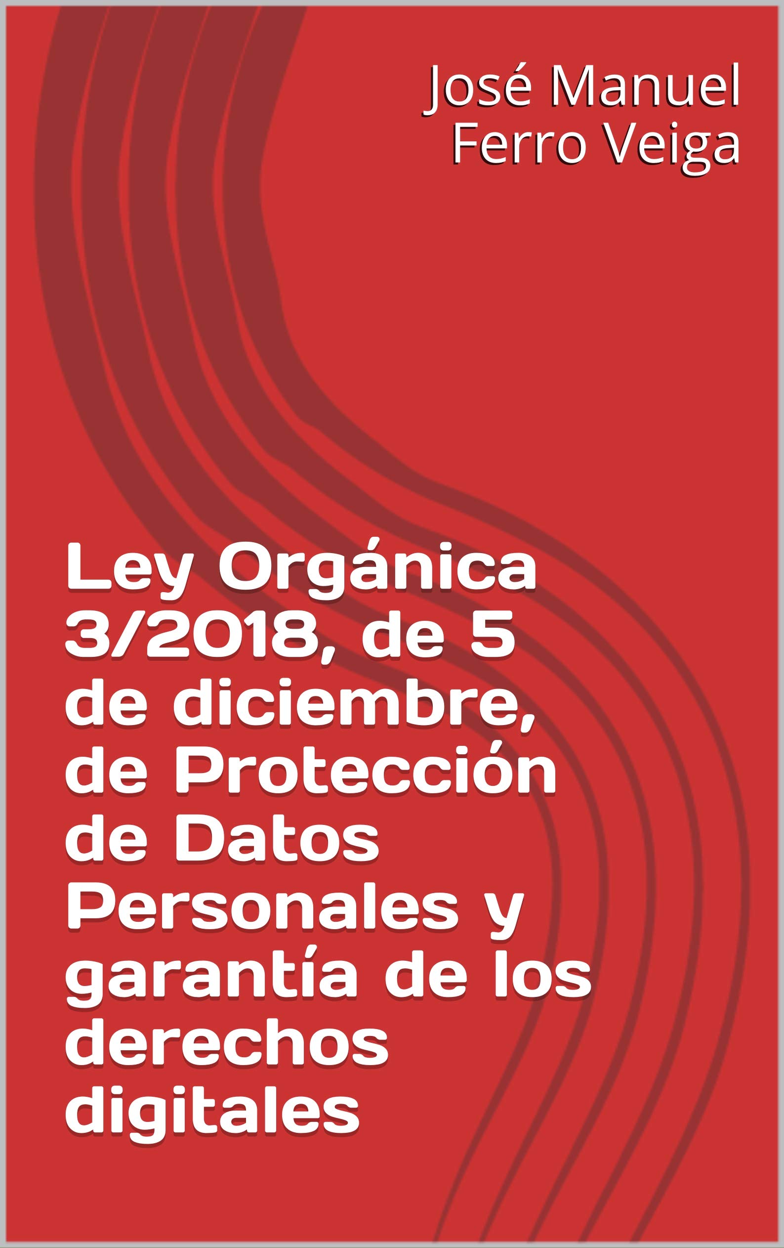 Ley Orgánica 3/2018, de 5 de diciembre, de Protección de Datos Personales y garantía de los derechos digitales (Kindle Edition)