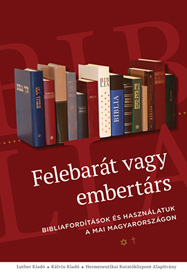 Felebarát vagy embertárs. Bibliafordítások és használatuk a mai Magyarországon