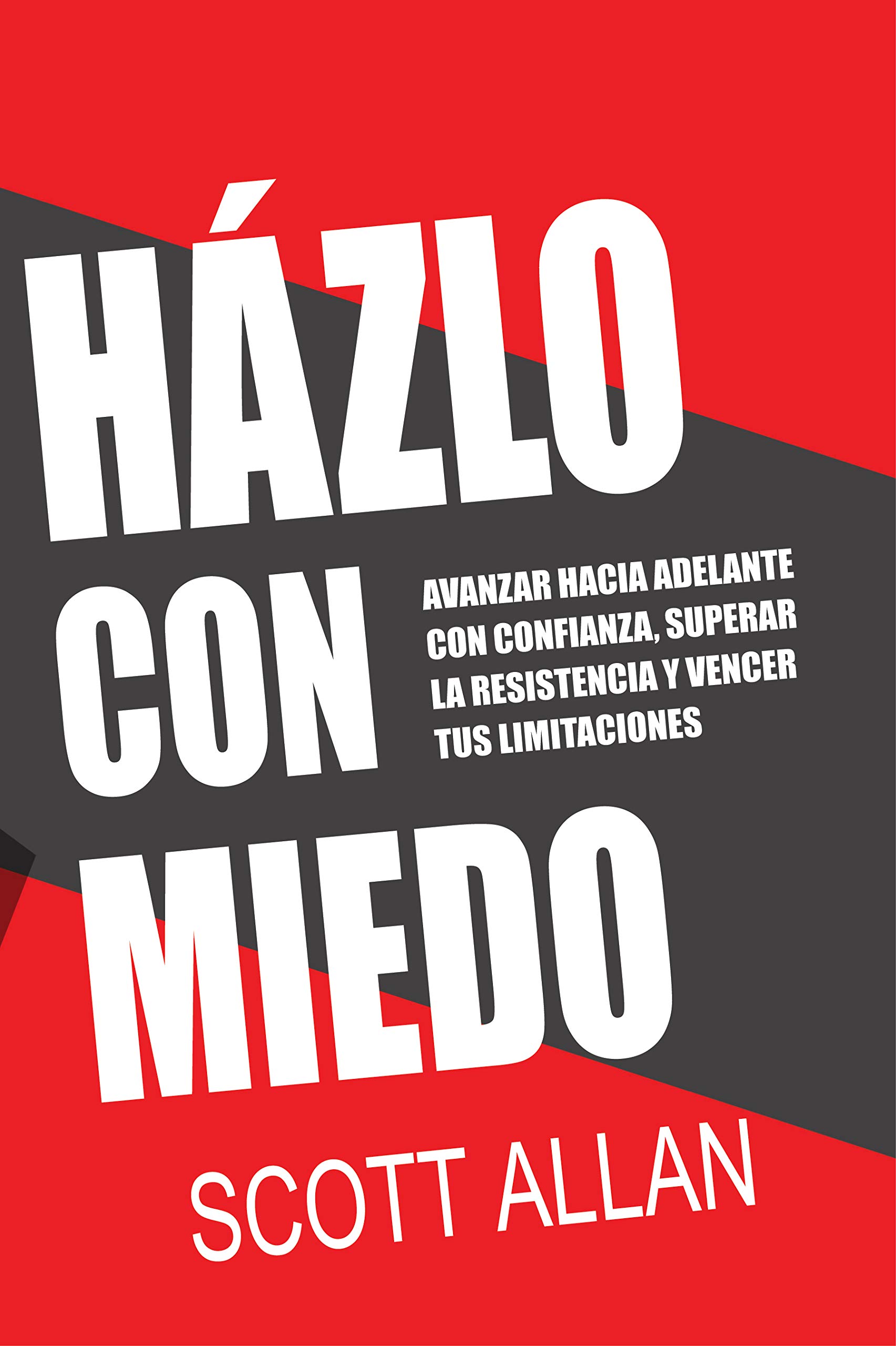 Házlo Con Miedo: Avanzar Hacia Adelante con Confianza, Superar la Resistencia, Vencer Tus Limitaciones (Scott Allan Español) (Spanish Edition)