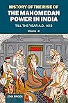 History of the Rise of the Mahomedan Power in India Till the Year A.D. 1612