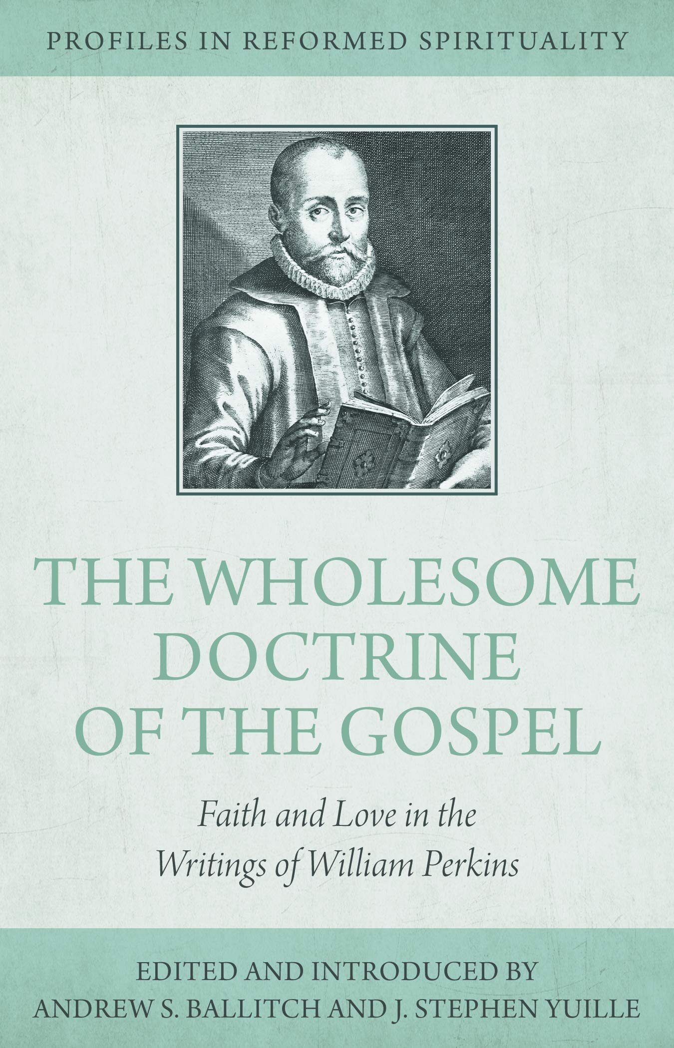 The Wholesome Doctrine of the Gospel: Faith and Love in the Writings of William Perkins (Profiles in Reformed Spirituality)