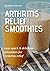 ARTHRITIS RELIEF SMOOTHIES:...