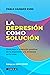 La depresión como solución: Descubre la intención positiva de la depresión y la ansiedad en tu vida