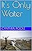 It's Only Water