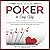 How to Play Poker in Easy Way: A Complete Illustrated Guide for Beginners Players!Basics, Instructions, Game Rules and Strategies to Learn How to Play Poker in Easy Way