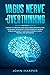 Vagus Nerve and Overthinking: A Guide to Stimulate Your Vagus Nerve and Declutter Your Mind. Techniques to Stop Worrying, Relieve Stress and Anxiety, Overcome Chronic Illness, Trauma, and Depression.