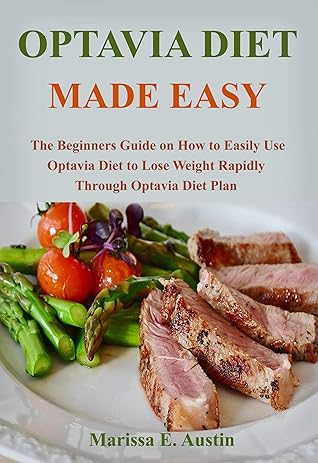 OPTAVIA DIET MADE EASY: The Beginners Guide on How to Easily Use Optavia Diet to Lose Weight Rapidly Through Optavia Diet Plan
