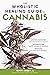 The Wholistic Healing Guide to Cannabis: Understanding the Endocannabinoid System, Addressing Specific Ailments and Conditions, and Making Cannabis-Based Remedies