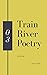 Train River Poetry: Spring ...