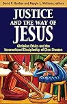 Justice and the Way of Jesus: Christian Ethics and the Incarnational Discipleship of Glen Stassen Justice and the Way of Jesus: Christian Ethics and the Incarnational Discipleship of Glen Stassen