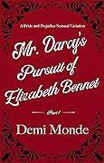 Part 1 - Mr. Darcy’s Pursuit of Elizabeth Bennet: Steamy Pride and Prejudice Variation