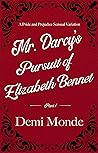 Part 1 - Mr. Darcy’s Pursuit of Elizabeth Bennet by Demi Monde