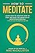 How To Meditate: Learn How ...