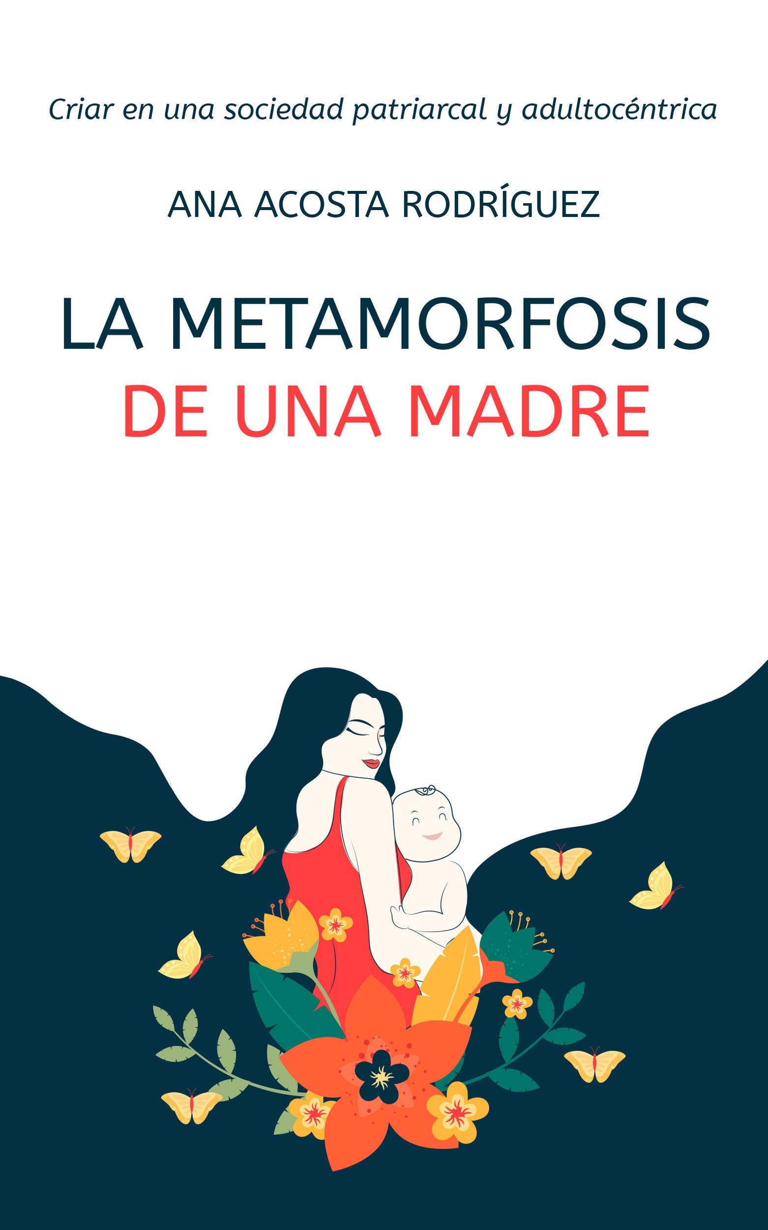 La metamorfosis de una madre: Criar en una sociedad patriarcal y adultocéntrica (Spanish Edition)