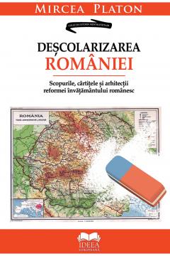 Descolarizarea Romaniei- Scopurile, cartitele si arhitectii reformei invatamantului romanesc