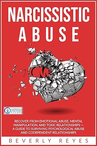 Narcissistic Abuse Recover From Emotional Abuse Mental Manipulation And Toxic Relationships A Guide To Surviving Psychological Abuse And Codependent Relationships By Beverly Reyes