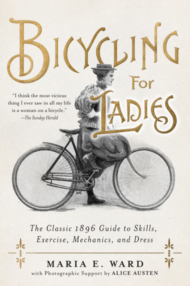 Bicycling for Ladies : The Classic 1896 Guide to Skills, Exercise, Mechanics, and Dress (Hardcover)