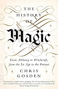 The History of Magic: From Alchemy to Witchcraft, from the Ice Age to the Present 