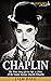 Chaplin: The True Story of the Life & Time of the Comic Genius Charlie Chaplin