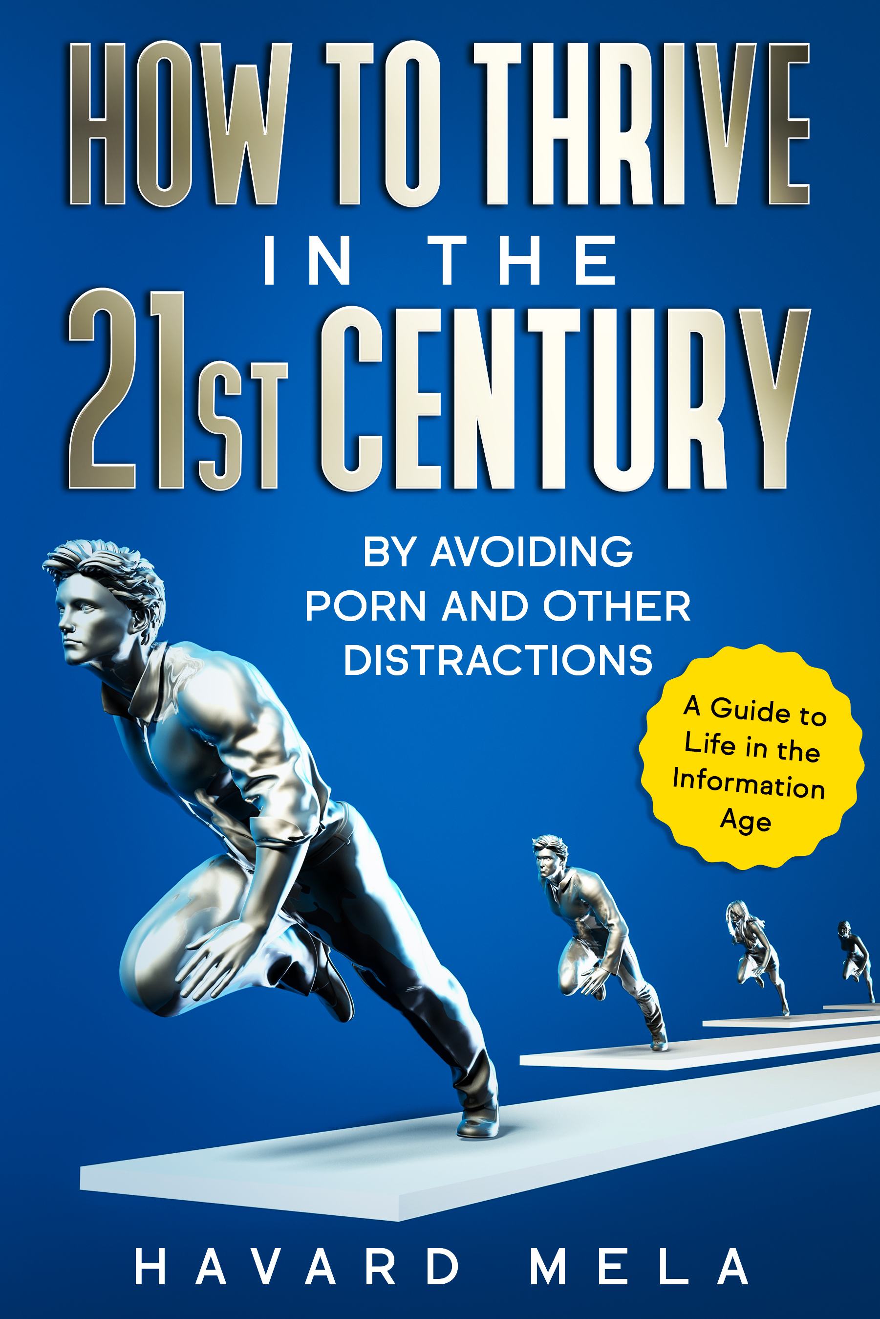 How to Thrive in the 21st Century - By Avoiding Porn and Other Distractions (Kindle Edition)