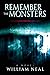 Remember The Monsters by William Neal Remember The Monsters by William Neal