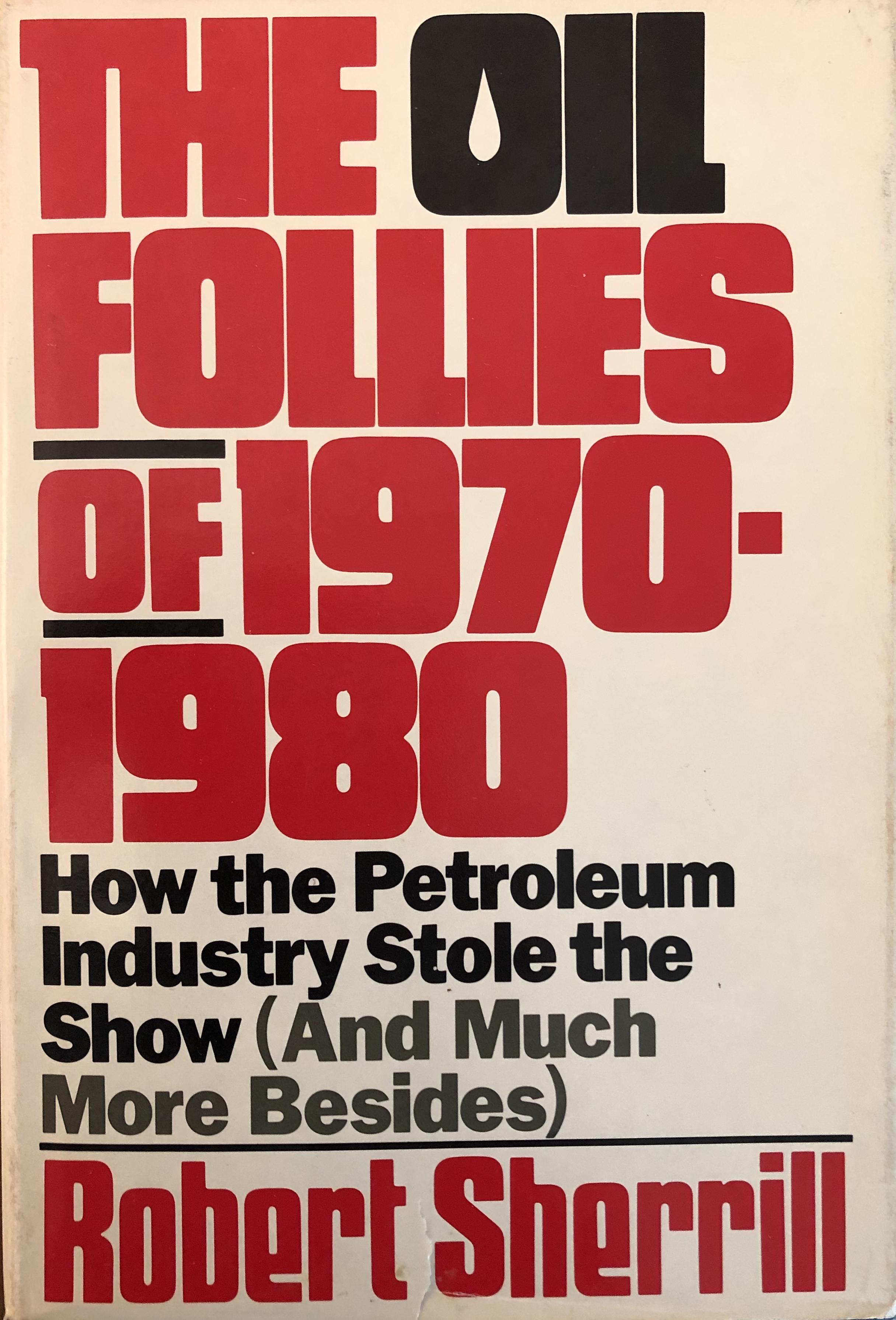 The Oil Follies of 1970-1980: How the Petroleum Industry Stole the Show (and Much More Besides)