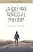 ¿A qué has venido al mundo?...