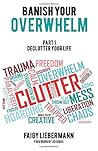 Banish Your Overwhelm - Declutter Your Life: A Decluttering Guide For Women With ADHD
