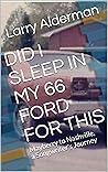 DID I SLEEP IN MY 66 FORD FOR THIS: Mayberry to Nashville, a Songwriter's Journey