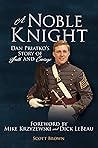 A Noble Knight: Dan Priatko's Story of Faith and Courage A Noble Knight: Dan Priatko's Story of Faith and Courage