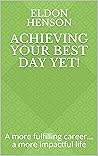 Achieving your best day yet!: A more fulfilling career... a more impactful life