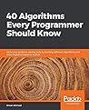 40 Algorithms Every Programmer Should Know: Hone your problem-solving skills by learning different algorithms and their implementation in Python 40 Algorithms Every Programmer Should Know: Hone your problem-solving skills by learning different algorithms and their implementation in Python