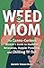 Weed Mom: The Canna-Curious Woman's Guide to Healthier Relaxation, Happier Parenting, and Chilling TF Out