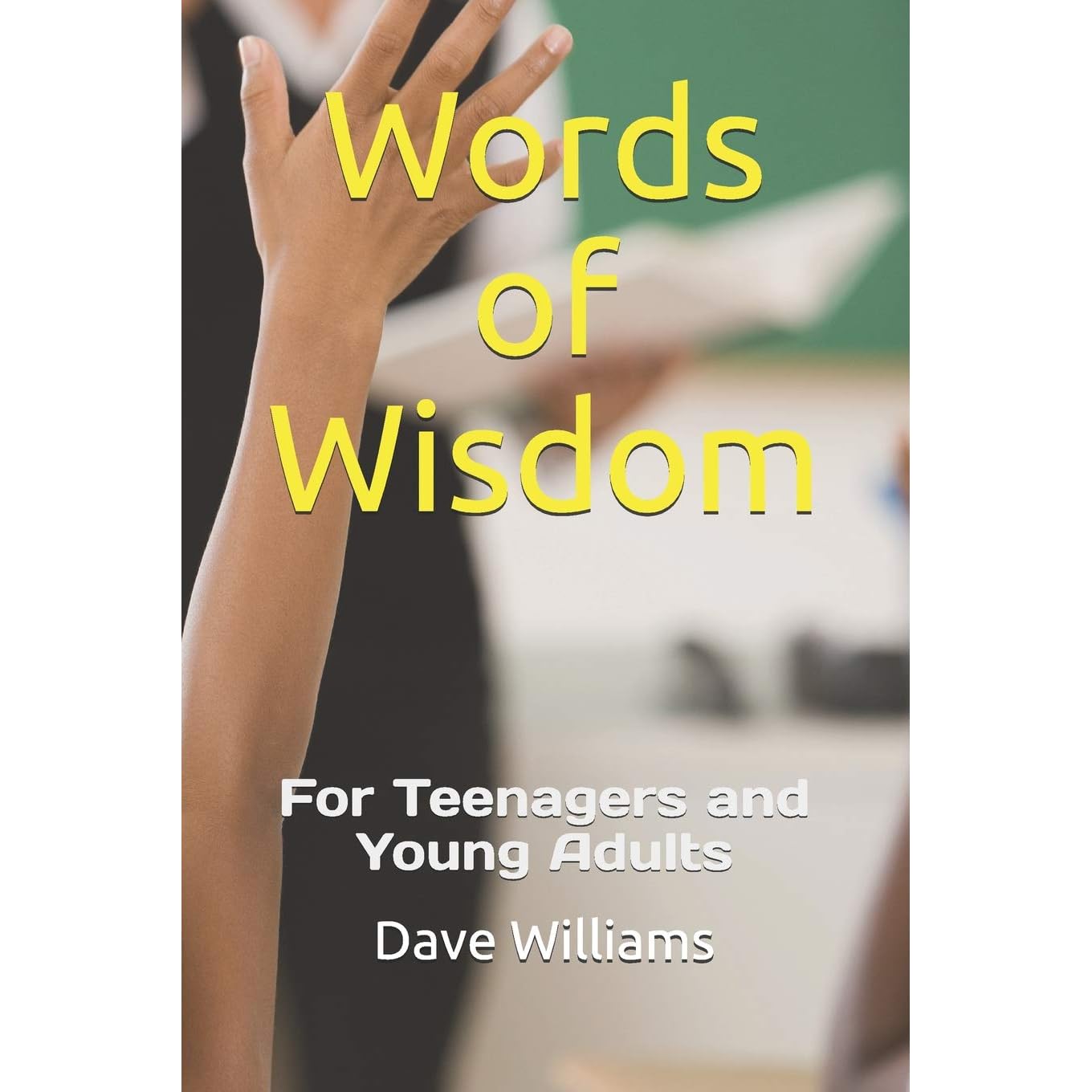 Words Of Wisdom For Teenagers And Young Adults By Dave Williams