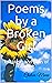 Poems by a Broken Girl: The...