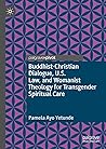 Buddhist-Christian Dialogue, U.S. Law, and Womanist Theology for Transgender Spiritual Care