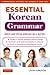 Essential Korean Grammar: Your Essential Guide to Speaking and Writing Korean Fluently! (Essential Grammar Series)