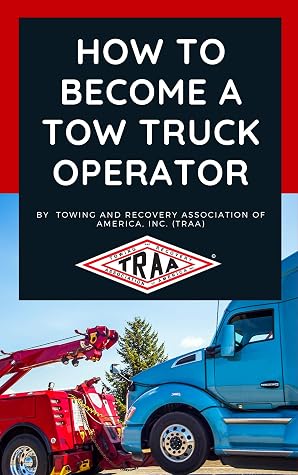 How to Become a Tow Truck Operator by Towing and Recovery Association