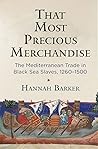 Book cover for That Most Precious Merchandise: The Mediterranean Trade in Black Sea Slaves, 1260-1500 (The Middle Ages Series)