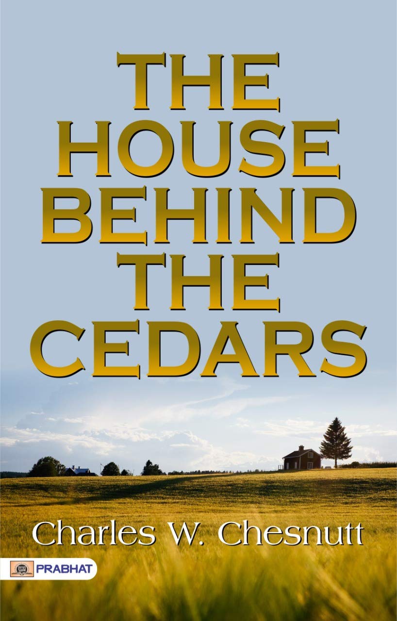 The House Behind The Cedars: Racial Identity and Social Change by Charles W. Chesnutt