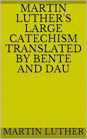 Martin Luther's Large Catechism translated by Bente and Dau