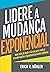 LIDERE A MUDANÇA EXPONENCIAL: Indo além de Agile e Scrum para realizar transformações organizacionais ainda melhores (Portuguese Edition)