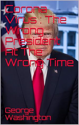 Corona Virus : The Wrong President At The Wrong Time