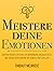 Meistere Deine Emotionen: Ein praktischer Leitfaden zur Überwindung von Negativität und zum besseren Umgang mit deinen Gefühlen (Meister Serie 1) (German Edition)