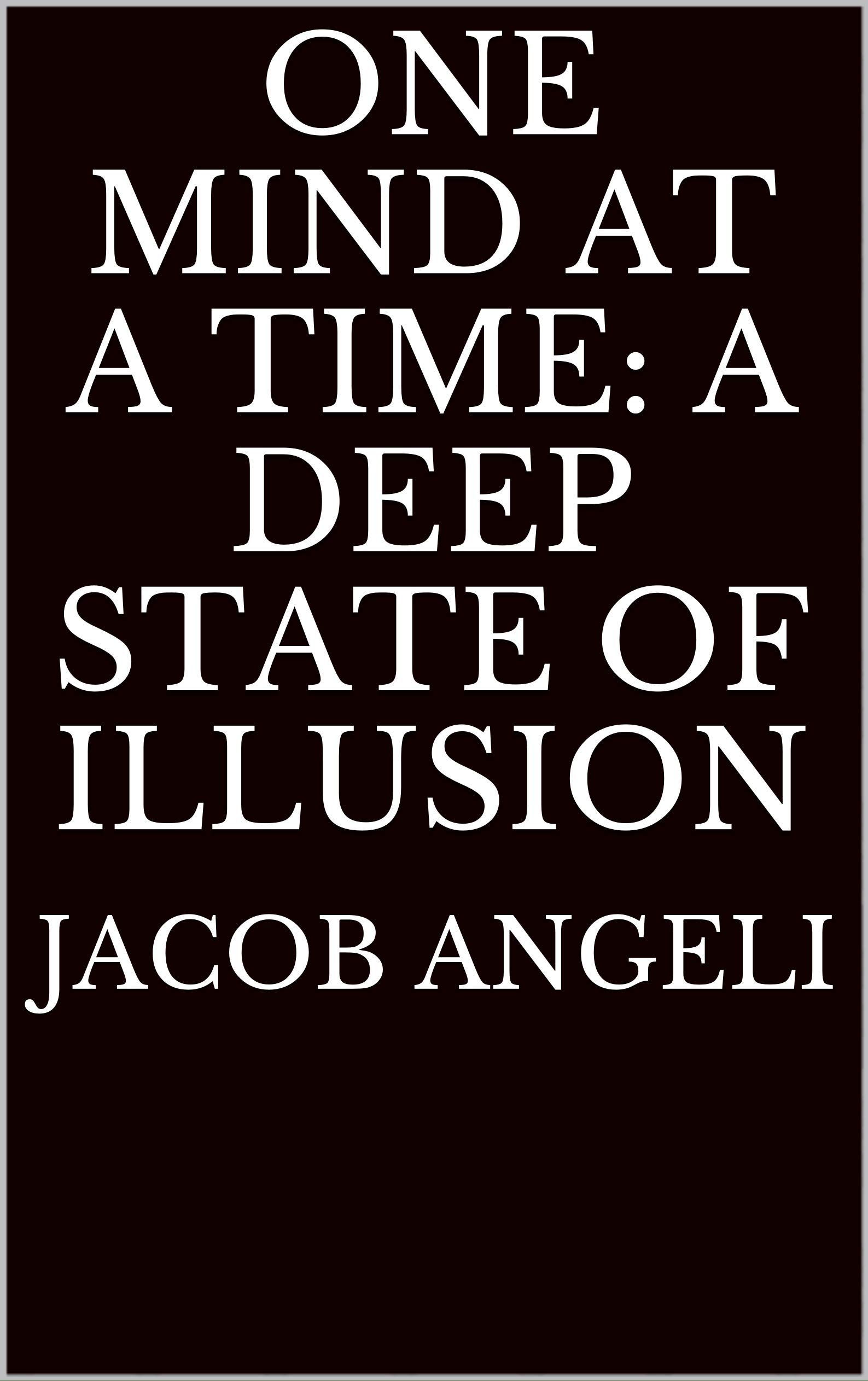 One Mind At A Time: A Deep State of Illusion (Kindle Edition)