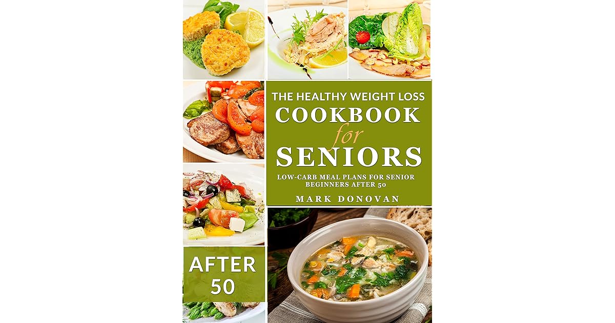 The Healthy Weight Loss Cookbook for Seniors 100+ LowCarb Meal Plans
