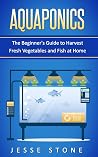 Aquaponics: The Beginner's Guide to Harvest Fresh Vegetables and Fish at Home (Super Simple Gardening Guides)