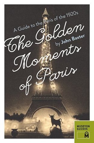 The Golden Moments of Paris: A Guide to the Paris of the 1920s (Paperback)