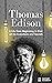 Thomas Edison: Thomas Edison Biography: a Life from Beginning to End, with all his Inventions and Secrets